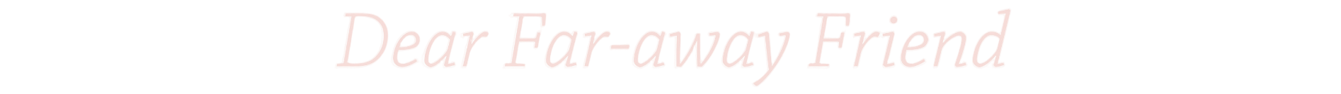Dear Far-away Friend 